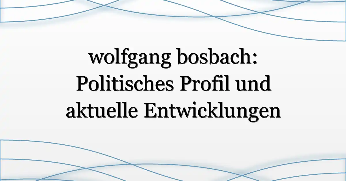 wolfgang bosbach: Politisches Profil und aktuelle Entwicklungen
