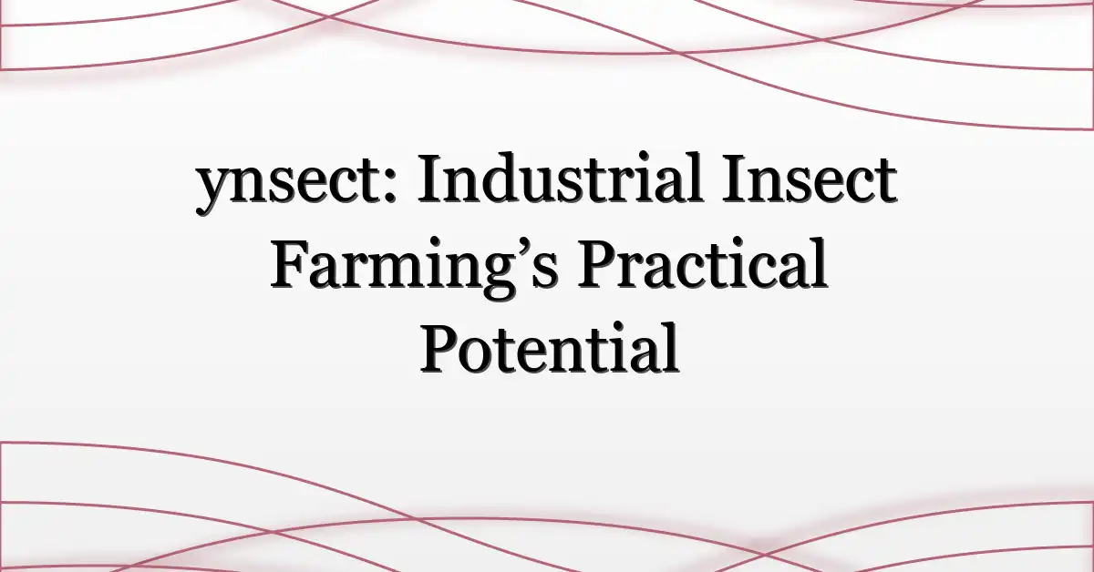 ynsect: Industrial Insect Farming’s Practical Potential