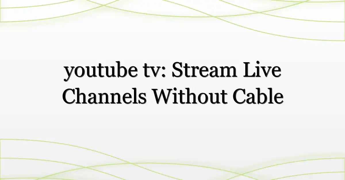youtube tv: Stream Live Channels Without Cable