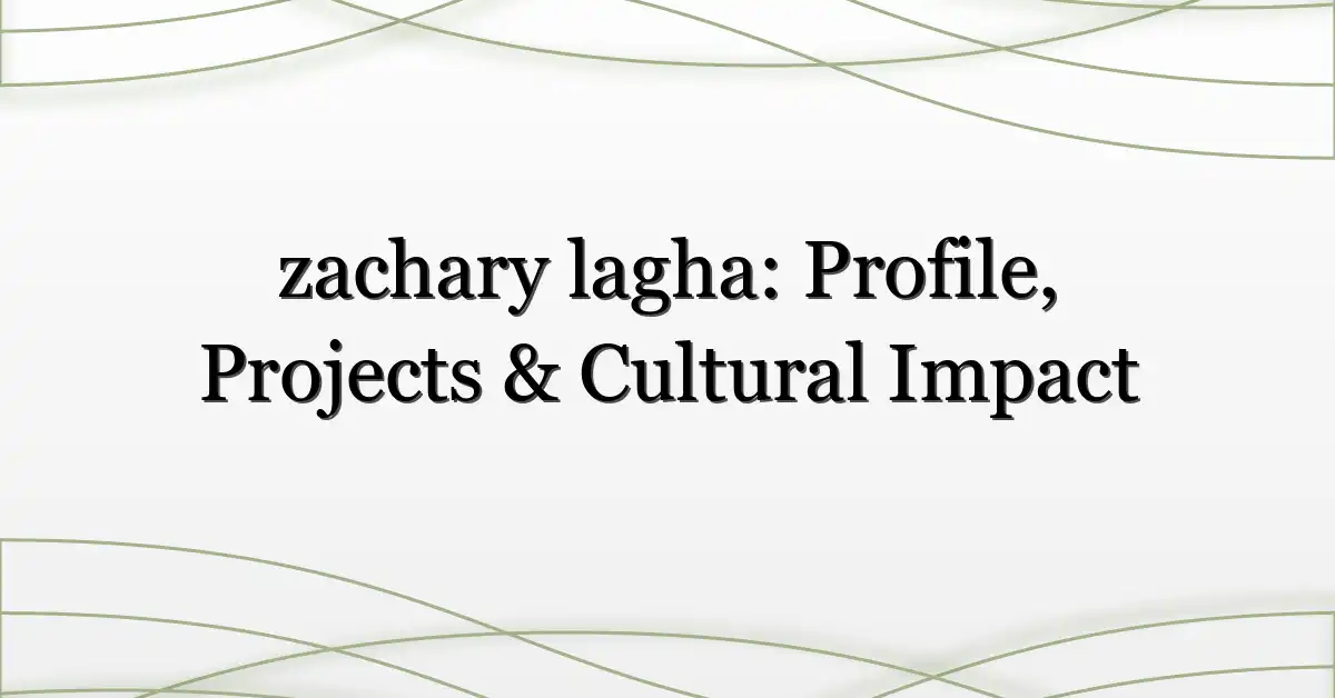 zachary lagha: Profile, Projects & Cultural Impact