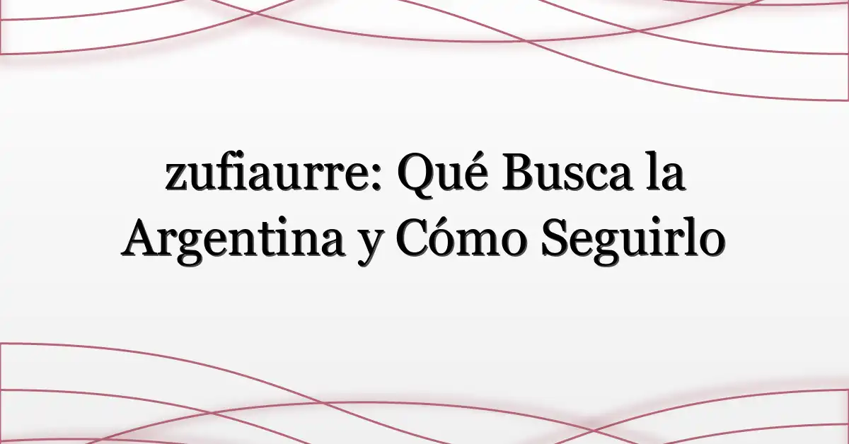 zufiaurre: Qué Busca la Argentina y Cómo Seguirlo